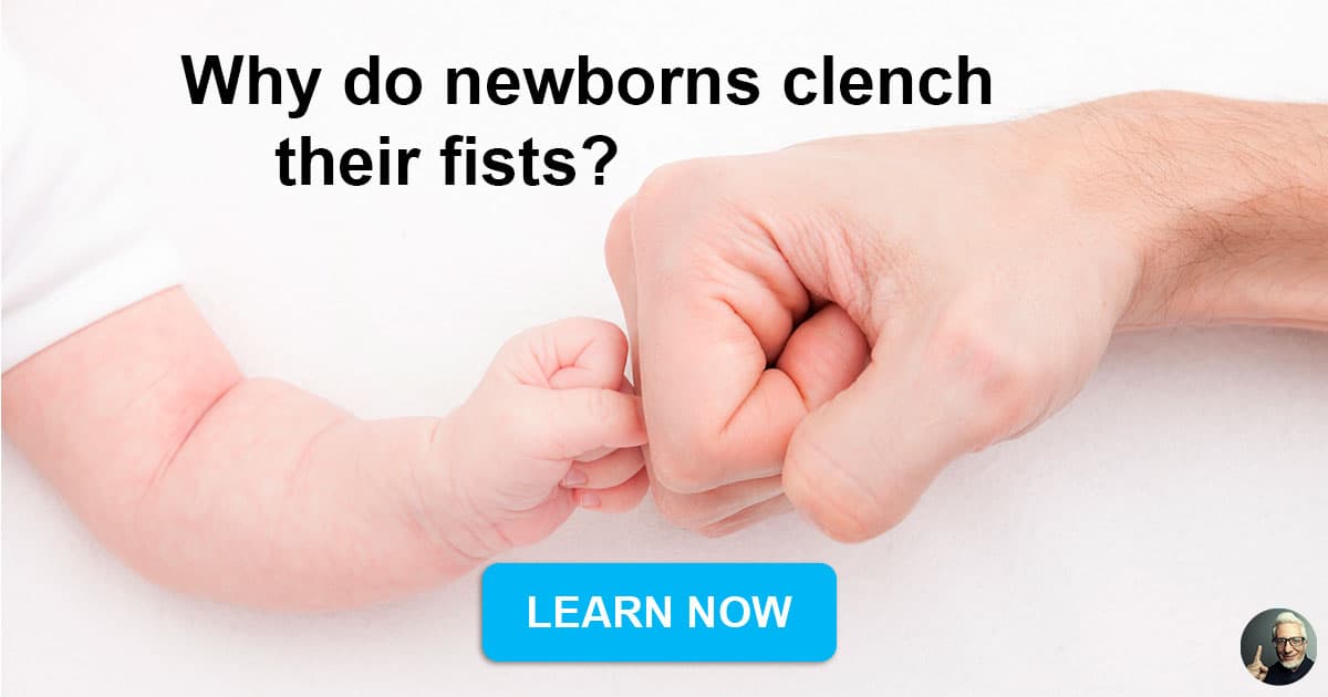 Why do babies have their fists clenched almost...