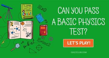Science Quiz Test: Can You Pass A Basic Physics Test?