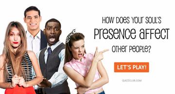Personality Quiz Test: How Does Your Soul's Presence Affect Other People?