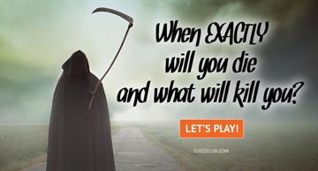 Quiz Test: When EXACTLY Will You Die And What Will Kill You?