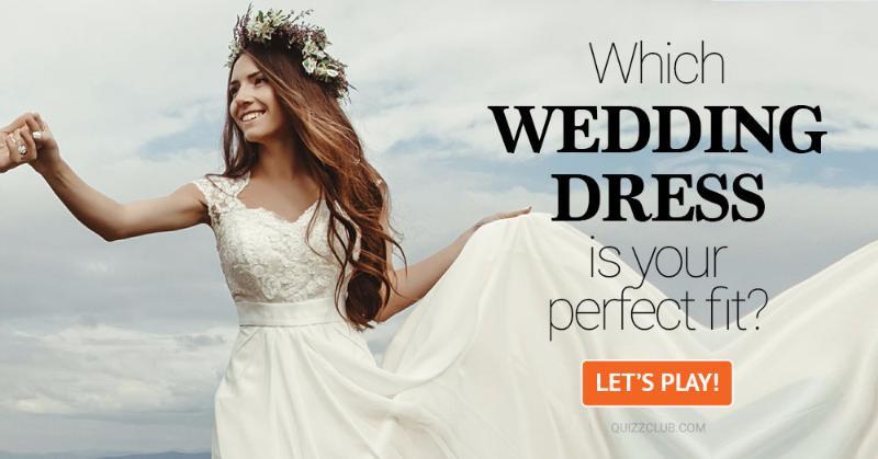 Which Wedding  Dress  Is Your Perfect Fit Personality Test 