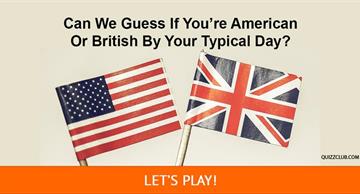 Culture Quiz Test: Can We Guess If You’re American Or British By Your Typical Day?