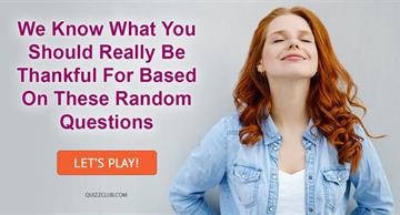 Personality Quiz Test: We Know What You Should Really Be Thankful For Based On These Random Questions