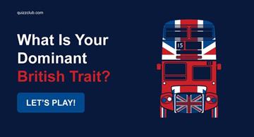 Culture Quiz Test: What Is Your Dominant British Trait?