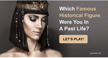 History Quiz Test: Which Famous Historical Figure Were You In A Past Life?