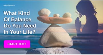 Personality Quiz Test: What Kind Of Balance Do You Need In Your Life?
