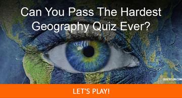 Geography Quiz Test: Can You Pass The Hardest Geography Quiz Ever?