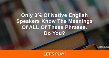 language Quiz Test: Only 3% Of Native English Speakers Know The Meanings Of ALL Of These Phrases. Do You?