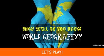 Geography Quiz Test: How Well Do You Know World Geography?