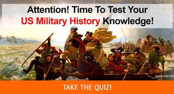 History Quiz Test: Attention! Time To Test Your US Military History Knowledge!