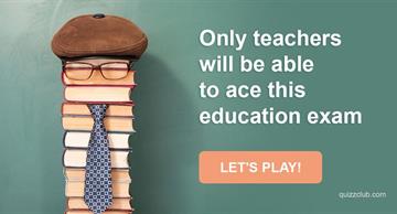 knowledge Quiz Test: Only Teachers Will Be Able To Ace This Education Exam