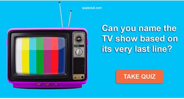 Movies & TV Quiz Test: Can you name the TV show based on its very last line?