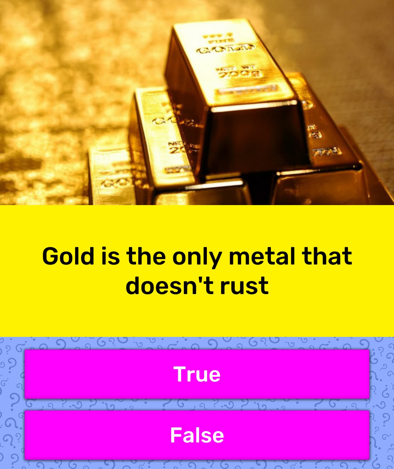 Gold is the only metal that doesn't rust Trivia Answers