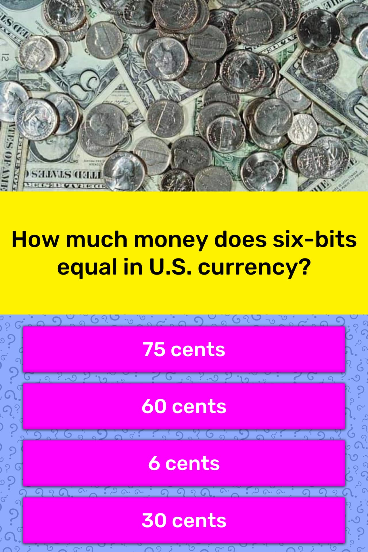 How much money does six-bits equal... | Trivia Questions | QuizzClub